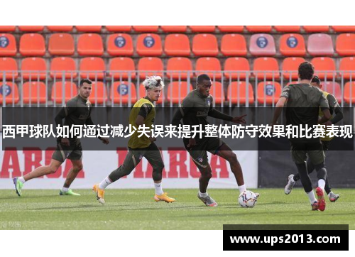 西甲球队如何通过减少失误来提升整体防守效果和比赛表现