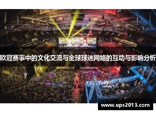 欧冠赛事中的文化交流与全球球迷网络的互动与影响分析